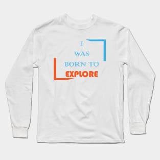 I was born to explore Long Sleeve T-Shirt